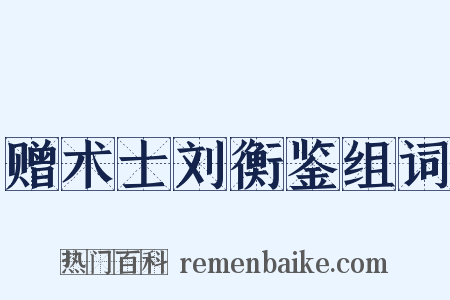 赠术士刘衡鉴组词是什么意思的图片
